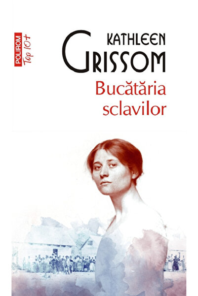 Editura Polirom The Slaves' Kitchen Top 10+ No. 673, Kathleen Grissom - Polir...