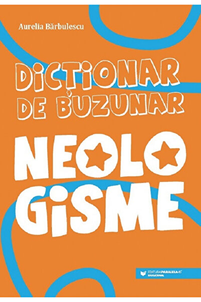 Editura Paralela 45 Dicționar de buzunar. Neologismuri, Aurelia Barbulescu - ...