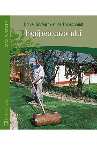 Editura Casa Îngrijirea gazonului, Daniel Boswirth-Alice Thinschmidt - Casa P...