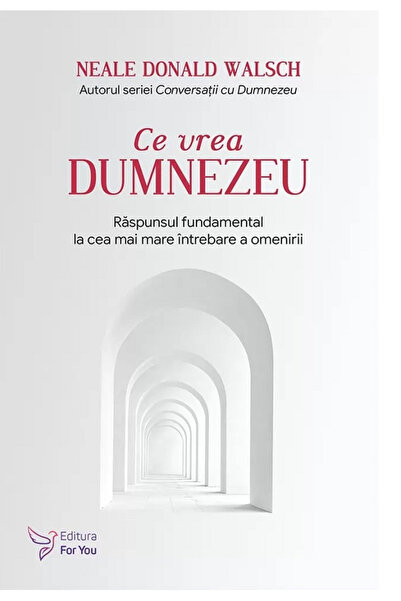 Editura For You What God Wants, Neale Donald Walsch - For You Publishing House
