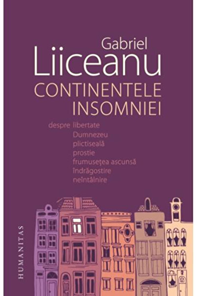Editura Humanitas Continentele Insomniei, Gabriel Liiceanu - Editura Humanitas