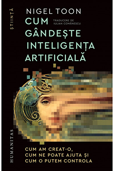 Editura Humanitas Cum gândesc Inteligența Artificială, Nigel Toon - Editura H...