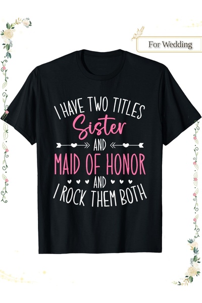 NOURAM Bridesmaid T-Shirt - "I Have Two Titles Sister Maid of Honor" | Black ...