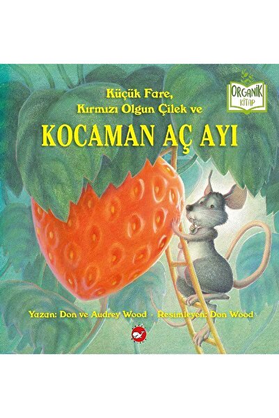 Beyaz Balina Yayınları Küçük Fare, Kırmızı Olgun Çilek Ve Kocaman Aç Ayı (Org...