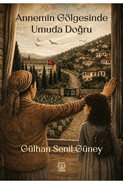 Luna Yayınları Annemin Gölgesinde Umuda Doğru /Gülhan Senil Güney/9786258565690
