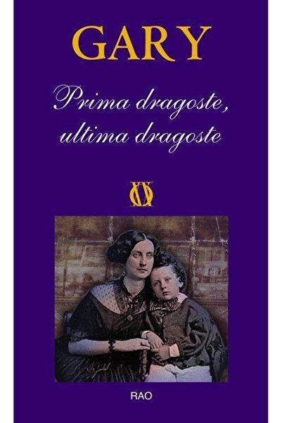 Rao PRIMA DRAGOSTE ULTIMA DRAGOSTE, Romain Gary