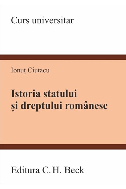 C.H. Beck Istoria statului si dreptului romanesc - Ionut Ciutacu