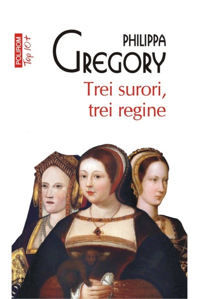 Polirom Trei surori, trei regine - Philippa Gregory
