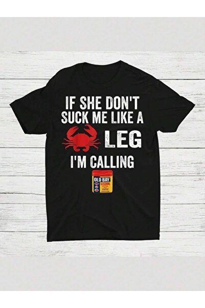 9JY If She Don'Suck Me Like A Crab Leg I'Calling My Old Bay Shirt,% Cotton Cr...