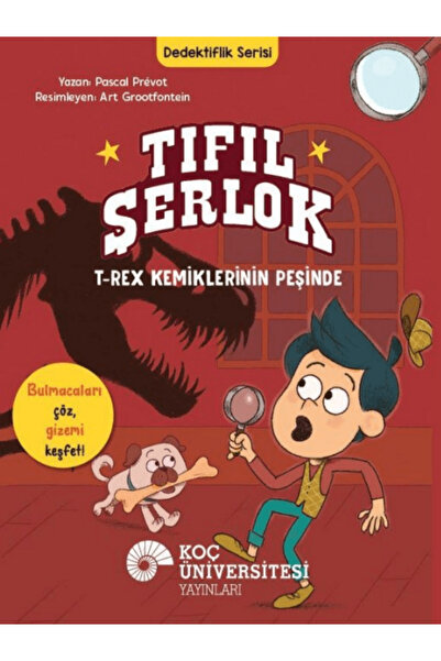 Koç Üniversitesi Yayınları Tıfıl Şerlok - T-Rex Kemiklerinin Peşinde