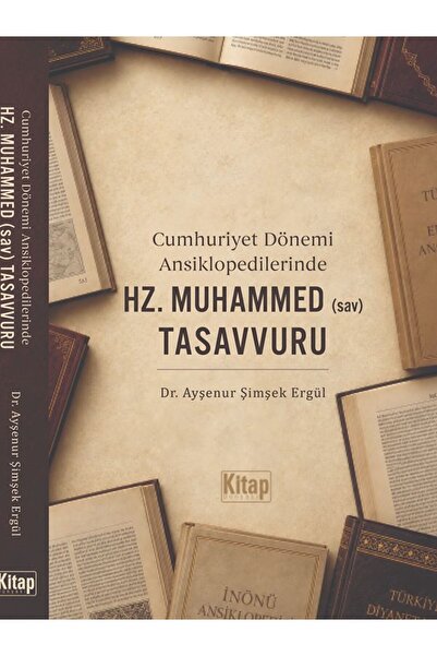 Kitap Dünyası Cumhuriyet Dönemi Ansiklopedilerinde Hz. Muhammed (sav) Tasavvuru Ayşenur Şimşek Ergül