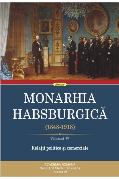 Polirom Monarhia Habsburgica 1848-1918 Vol.6: Relatii politice si comerciale