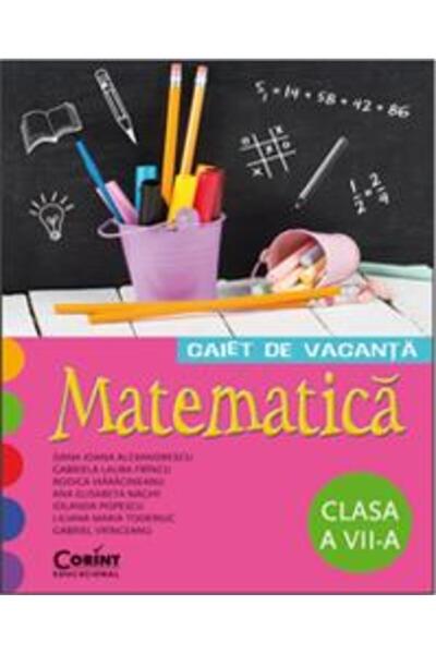 Corint Matematica - Clasa 7 - Caiet de vacanta - Dana Ioana Alexandrescu, Gab...