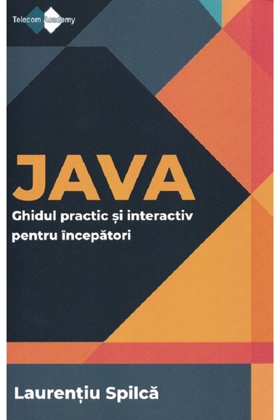TELECOM ACADEMY Java. Ghidul practic si interactiv pentru incepatori - Lauren...
