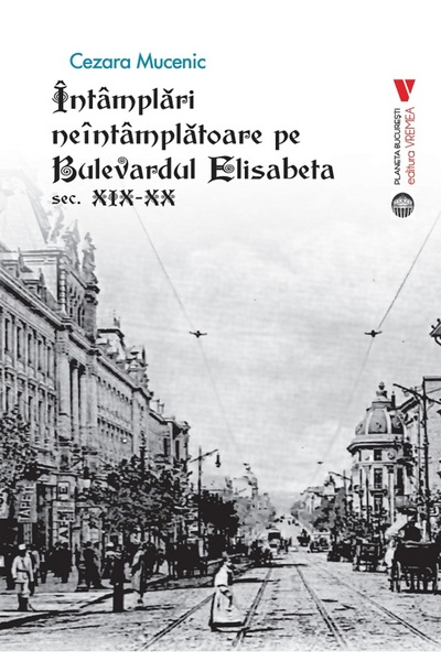 VREMEA Intamplari neintamplatoare pe Bulevardul Elisabeta: Sec. XIX-XX - Ceza...