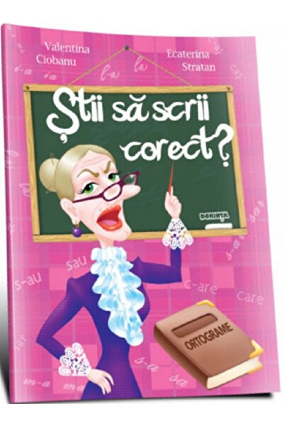 Dorinta Stii sa scrii corect? Ortograme - Valentina Ciobanu, Ecaterina Stratan