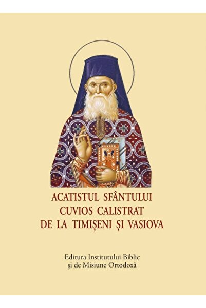 INSTITUTUL BIBLIC Acatistul Sfantului Cuvios Calistrat de la Timiseni si Vasiova