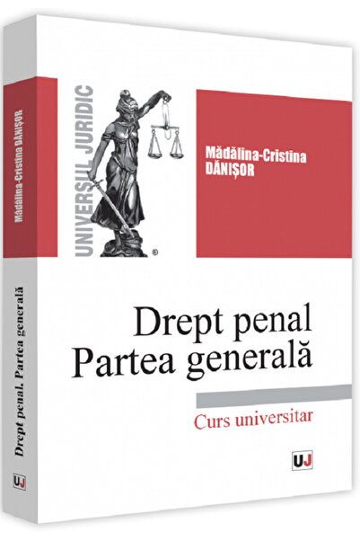 Universul Juridic Drept penal. Partea generala - Madalina-Cristina Danisor