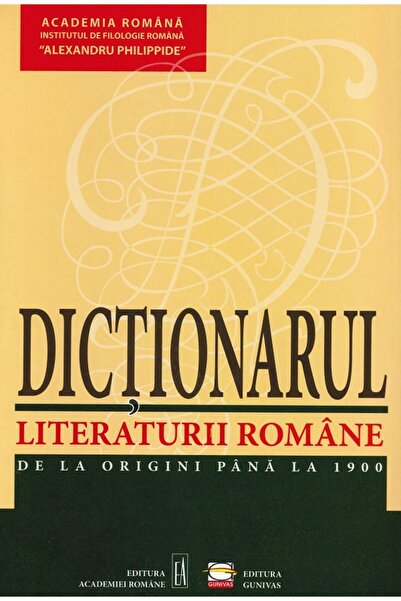 GUNIVAS Dictionarul literaturii romane de la origini pana la 1900