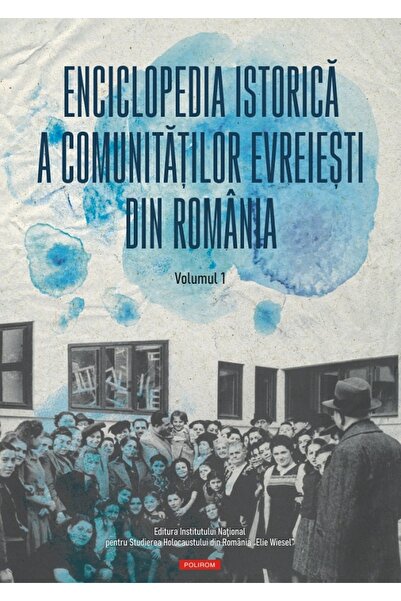 Polirom Enciclopedia istorica a comunitatilor evreiesti din Romania Vol.1 - M...