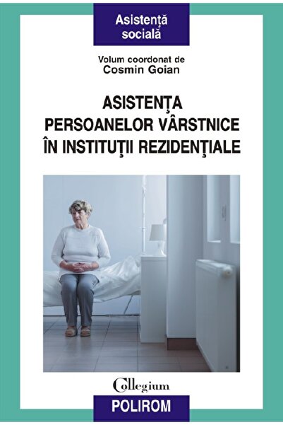 Polirom Asistenta persoanelor varstnice in institutii rezidentiale - Cosmin G...