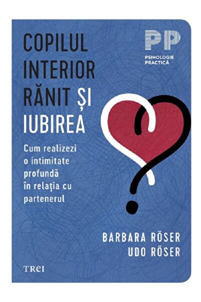 Trei Copilul interior ranit si iubirea - Barbara Roser, Udo Roser