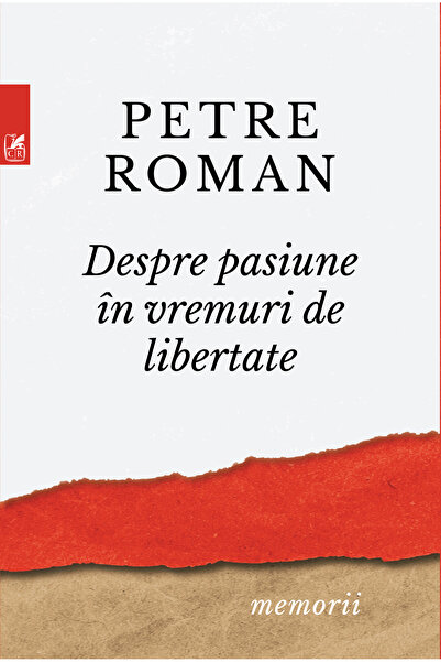 Cartea Romaneasca Educational Despre pasiune in vremuri de libertate - Petre ...