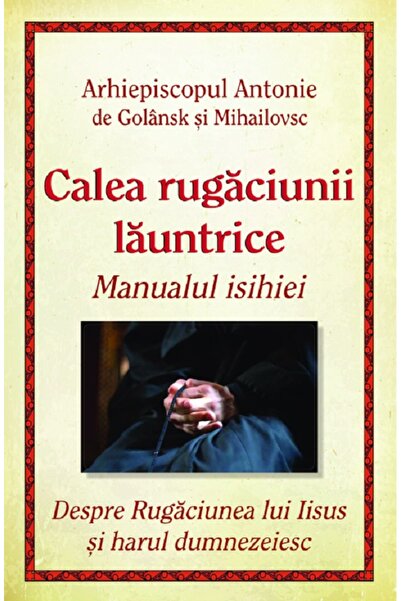 EGUMENITA Calea rugaciunii launtrice. Manualul Isihiei - Arhiepiscopul Antoni...