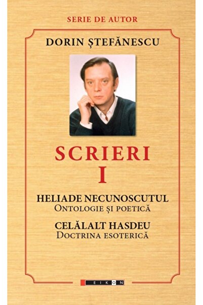 Eikon Scrieri Vol.1: Heliade necunoscutul, celalalt Hasdeu - Dorin Stefanescu