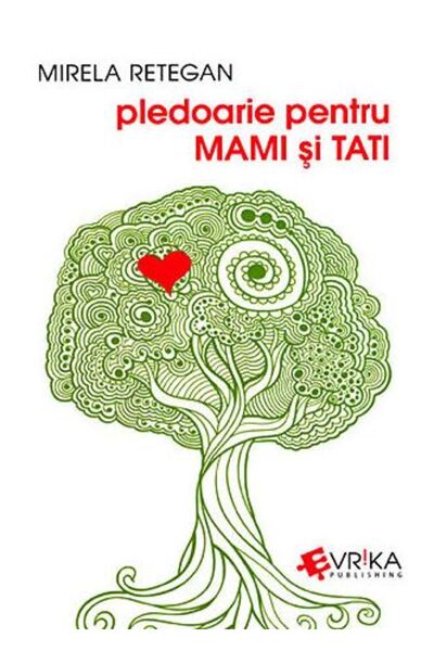 Evrika Pledoarie pentru mami si tati - Mirela Retegan