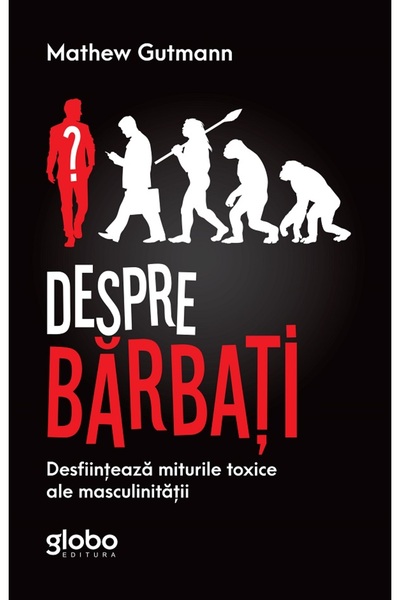GLOBO Despre barbati - Mathew Gutmann