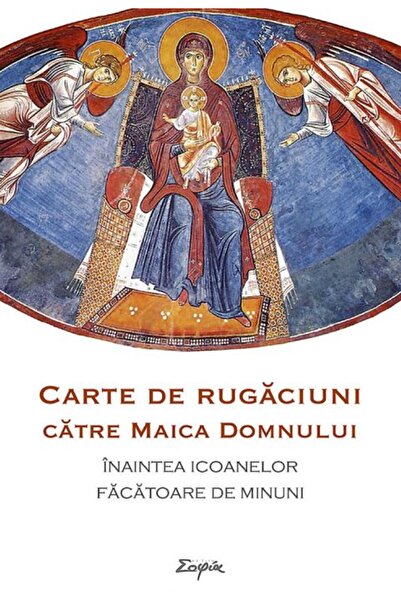Editura Sophia Carte de rugaciuni catre Maica Domnului inaintea icoanelor fac...