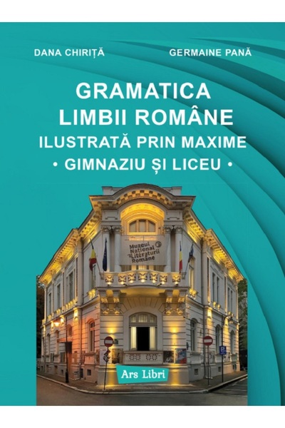 ARS LIBRI Gramatica limbii romane ilustrata prin maxime. Gimnaziu si liceu - ...
