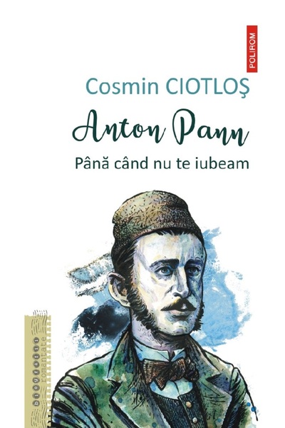 Polirom Anton Pann. Pana cand nu te iubeam - Cosmin Ciotlos