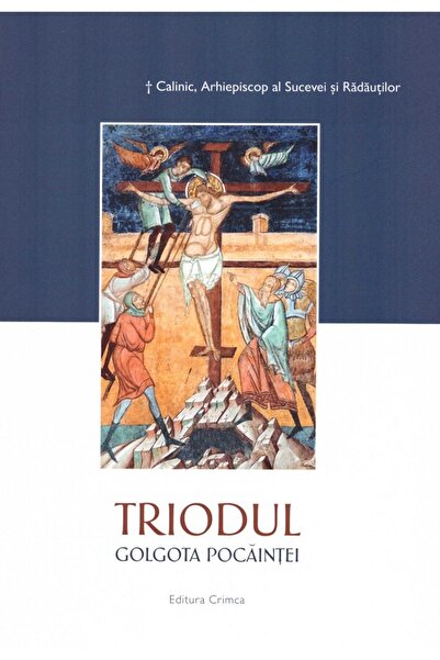 CRIMCA Triodul. Golgota pocaintei - Calinic
