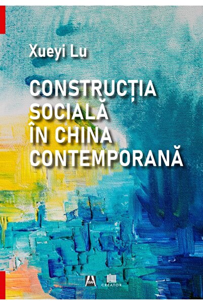Editura Creator Constructia sociala in China contemporana - Xueyi Lu