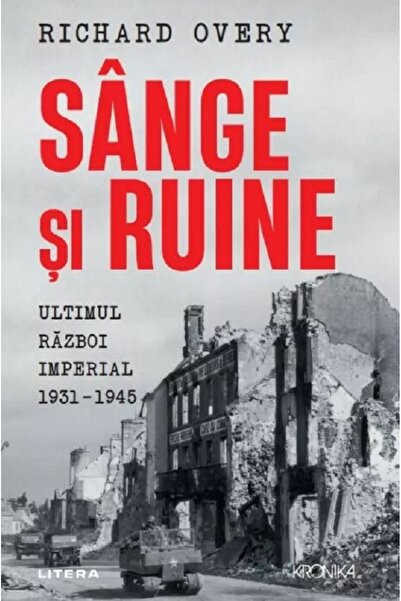 Litera Sange si ruine. Ultimul razboi imperial 1931-1945 - Richard Overy