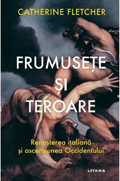 Litera Frumusete si teroare. Renasterea italiana si ascensiunea Occidentului ...