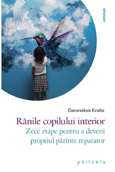 PHILOBIA Ranile copilului interior. Zece etape pentru a deveni propriul parin...