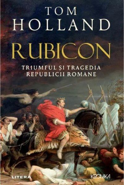 Litera Rubicon. Triumful si tragedia Republicii Romane - Tom Holland