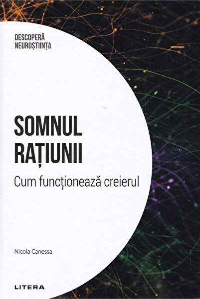 Litera Descopera Neurostiinta. Somnul ratiunii. Cum functioneaza creierul - N...