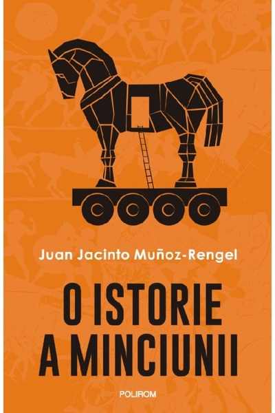 Polirom O istorie a minciunii - Juan Jacinto Munoz-Rengel