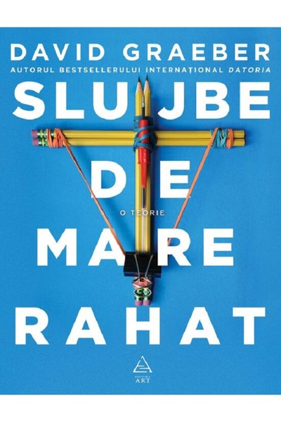 Grupul Editorial Art Slujbe de mare rahat - David Graeber