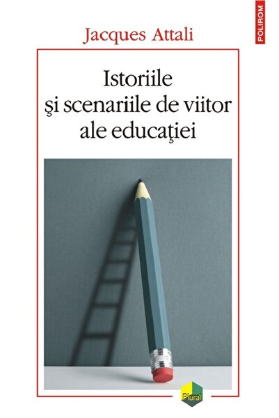 Polirom Istoriile si scenariile de viitor ale educatiei - Jacques Attali