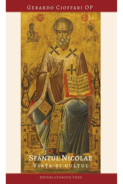CUVANTUL VIETII Sfantul Nicolae. Viata si cultul - Gerardo Cioffari O.P.