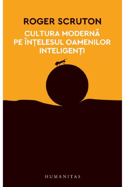 Humanitas Cultura moderna pe intelesul oamenilor inteligenti - Roger Scruton
