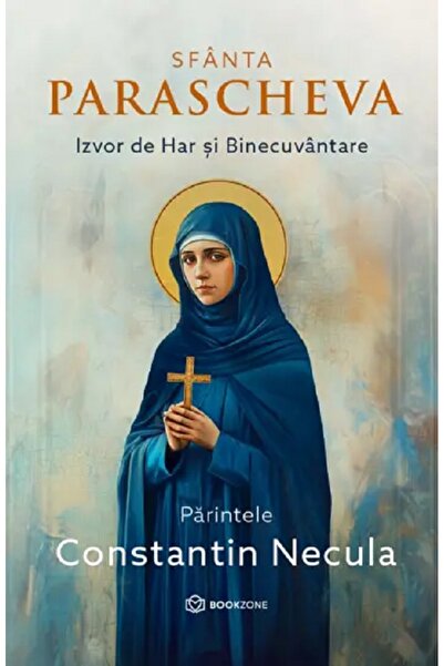 Bookzone Sfanta Parascheva. Izvor de Har si Binecuvantare - Constantin Necula