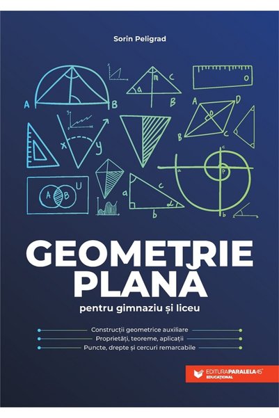 Paralela 45 Geometrie plana pentru gimnaziu si liceu - Sorin Peligrad