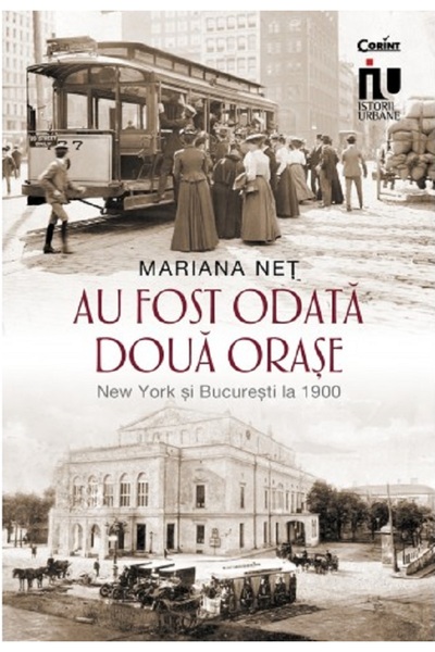 Corint Au fost odata doua orase. New York si Bucuresti la 1900 - Mariana Net