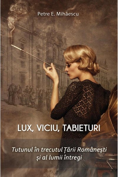 PAUL EDITIONS Lux, viciu, tabieturi. Tutunul in trecutul Tarii Romanesti si a...